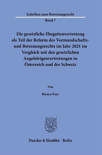 Die gesetzliche Ehegattenvertretung als Teil der Reform des Vormundschafts- und Betreuungsrechts im Jahr 2021 im Vergleich mit den gesetzlichen Angehoerigenvertretungen in Oesterreich und der Schweiz.