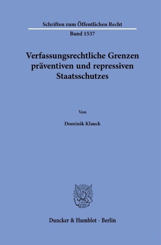 Verfassungsrechtliche Grenzen praeventiven und repressiven Staatsschutzes.