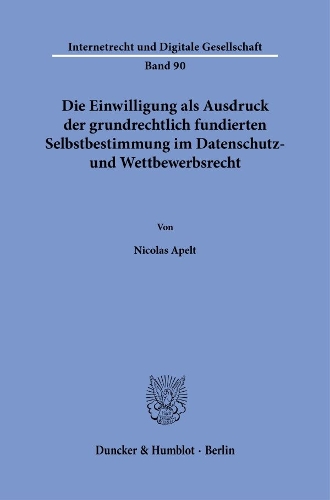 Die Einwilligung als Ausdruck der grundrechtlich fundierten Selbstbestimmung im Datenschutz- und Wettbewerbsrecht.