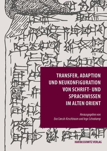 Transfer, Adaption und Neukonfiguration von Schrift- und Sprachwissen im Alten Orient.
