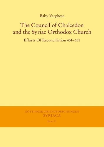 The Council of Chalcedon and the Syriac Orthodox Church. Efforts Of Reconciliation 451-631.