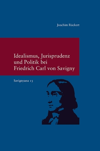 Idealismus, Jurisprudenz und Politik bei Friedrich Carl von Savigny.