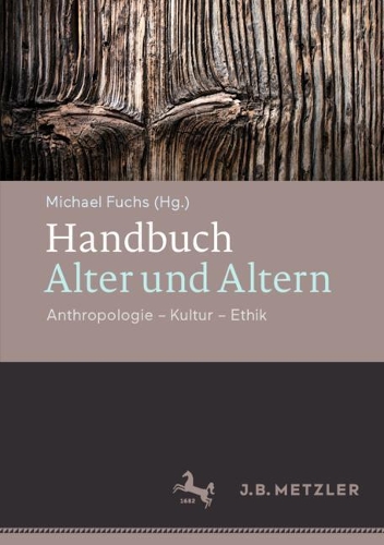 Handbuch Alter und Altern: Anthropologie - Kultur - Ethik.