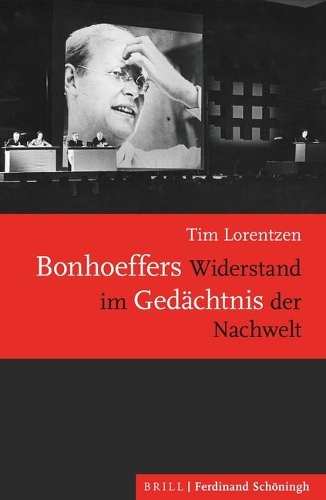 Bonhoeffers Widerstand im Gedaechtnis der Nachwelt.