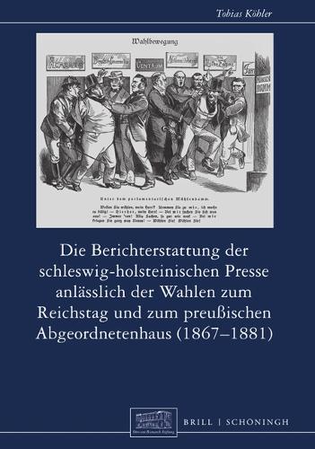 Die Berichterstattung der schleswig-holsteinischen Presse anlaesslich der Wahlen zum Reichstag und zum preussischen Abgeordnetenhaus (1867-1881).