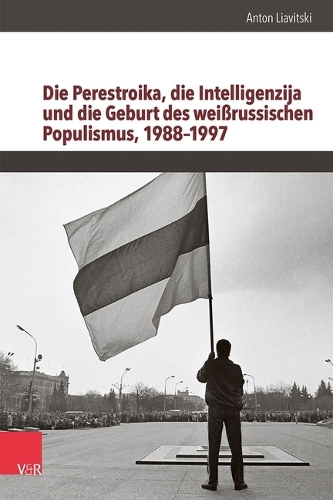 Die Perestroika, die Intelligenzija und die Geburt des weissrussischen Populismus, 1988-1997.