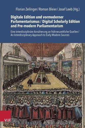 Digitale Edition und vormoderner Parlamentarismus / Digital Scholarly Edition and Pre-modern Parliamentarianism