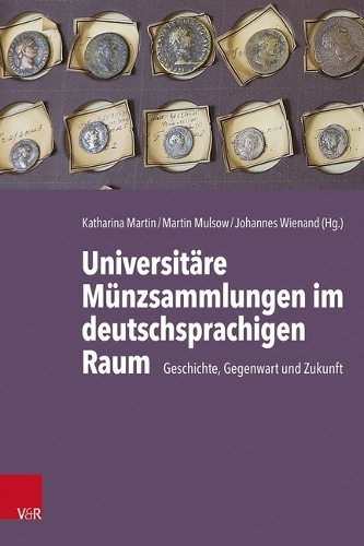 Geschichte, Gegenwart und Zukunft der universitaeren Muenzsammlungen im deutschsprachigen Raum.