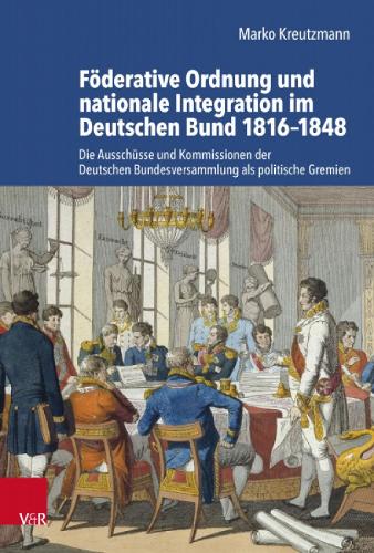 Foederative Ordnung und nationale Integration im Deutschen Bund 1816-1848