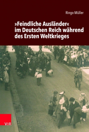 "Feindliche Auslaender" im Deutschen Reich waehrend des Ersten Weltkrieges.