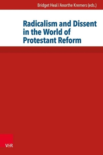 Radicalism and Dissent in the World of Protestant Reform.