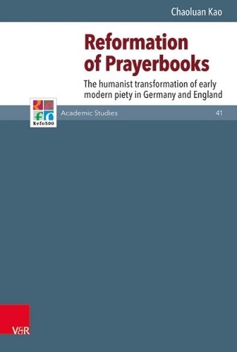 Reformation of Prayerbooks: The Humanist Transformation of Early Modern Piety in Germany and England.