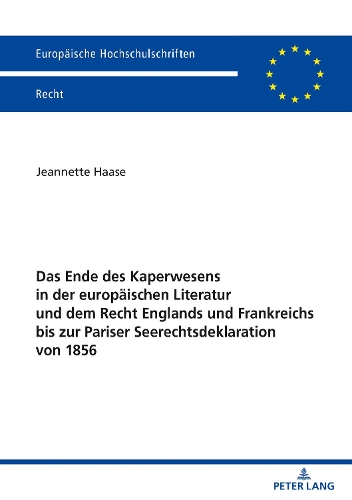 Das Ende des Kaperwesens in der Europäischen Literatur und dem Recht Englands und Frankreichs bis zur Pariser Seerechtsdeklaration von 1856.