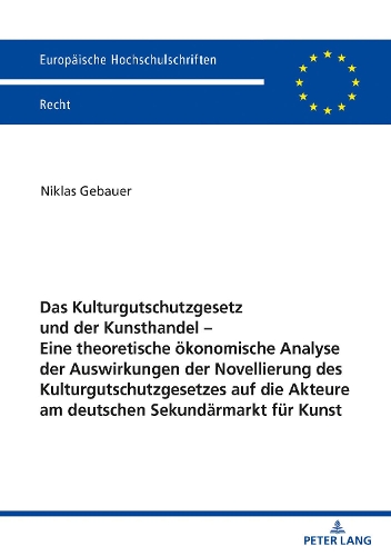 Das Kulturgutschutzgesetz und der Kunsthandel - Eine theoretische ökonomische Analyse der Auswirkungen der Novellierung des Kulturgutschutzgesetzes auf die Akteure am deutschen Sekundärmarkt für Kunst.
