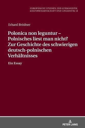 Polonica non leguntur - Polnisches liest man nicht? Zur Geschichte des schwierigen deutsch-polnischen Verhältnisses