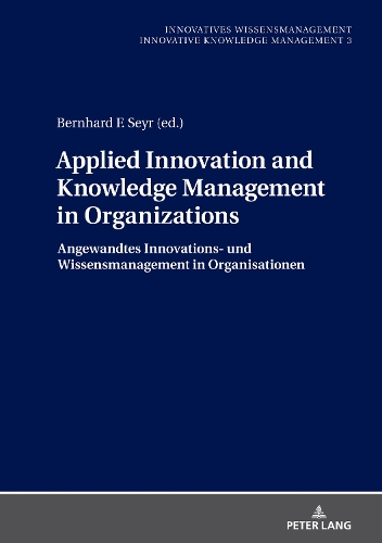 Applied Innovation and Knowledge Management in Organizations / Angewandtes Innovations- und Wissensmanagement in Organisationen.