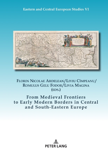 From Medieval Frontiers to Early Modern Borders in Central and South-Eastern Europe.