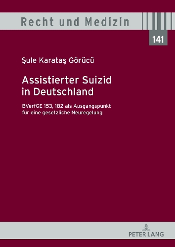 Assistierter Suizid in Deutschland, BVerfGE 153, 182 als Ausgangspunkt für eine gesetzliche Neuregelung.