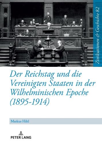 Der Reichstag und die Vereinigten Staaten in der Wilhelminischen Epoche (1895-1914).