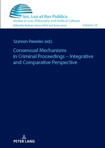 Consensual Mechanisms in Criminal Proceedings - Integrative and Comparative Perspective.