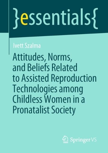 Attitudes, Norms, and Beliefs Related to Assisted Reproduction Technologies among Childless Women in a Pronatalist Society.
