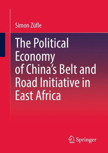 The Political Economy of China's Belt and Road Initiative in East Africa.