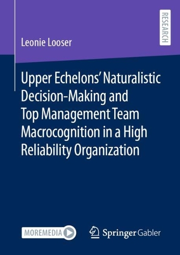 Upper Echelons' Naturalistic Decision-Making and Top Management Team Macrocognition in a High Reliability Organization.