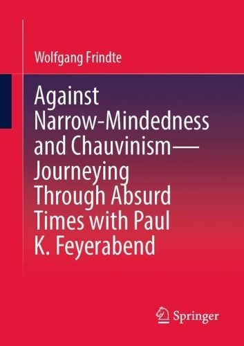 Against Narrow-Mindedness and Chauvinism - Journeying Through Absurd Times with Paul K. Feyerabend.