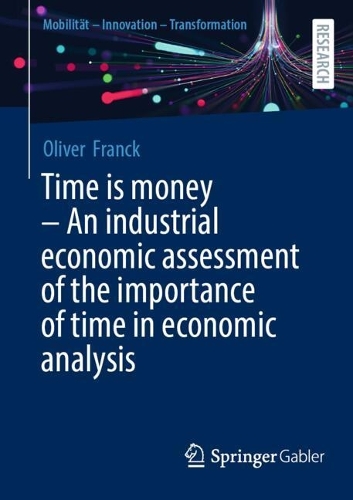 Time Is Money - An Industrial Economic Assessment of the Importance of Time in Economic Analysis.