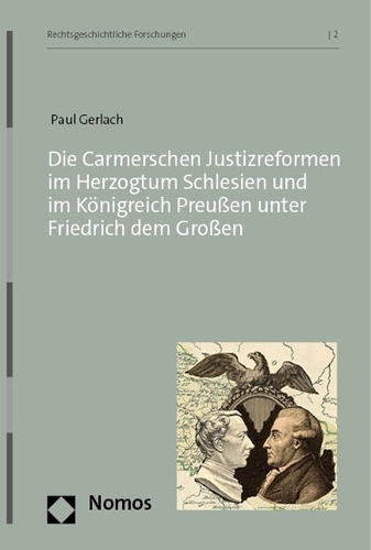 Die Carmerschen Justizreformen im Herzogtum Schlesien und im Koenigreich Preussen unter Friedrich dem Grossen.