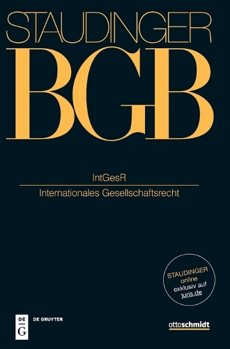 J. von Staudingers Kommentar zum Buergerlichen Gesetzbuch mit Einfuehrungsgesetz und Nebengesetzen. EGBGB/IPR: Einfuehrungsgesetz zum Buergerlichen Gesetzbuche/IPR. IntGesUntR. (Internationales Gesellschafts- und Unternehmensrecht).