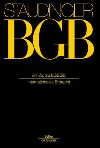 J. von Staudingers Kommentar zum Bürgerlichen Gesetzbuch mit Einführungsgesetz und Nebengesetzen. EGBGB/IPR: Einführungsgesetz zum Bürgerlichen Gesetzbuche/IPR. Art 25, 26 EGBGB. (Internationales Erbrecht).