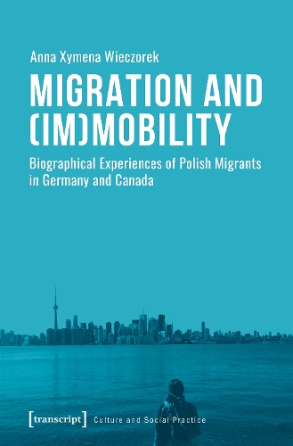Migration and (Im)Mobility: Biographical Experiences of Polish Migrants in Germany and Canada.