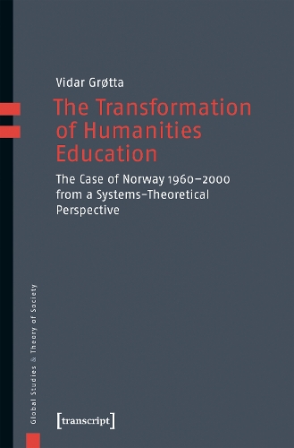 The Transformation of Humanities Education: The Case of Norway 1960 - 2000 from a Systems-Theoretical Perspective.