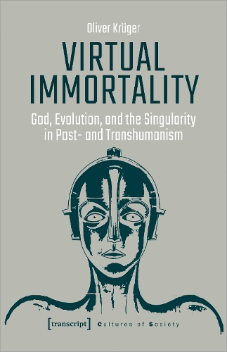Virtual Immortality - God, Evolution and the Singularity in Post- and Transhumanism.