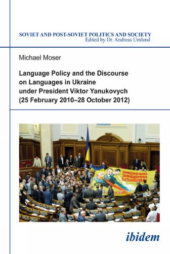 Language Policy and the Discourse on Languages in Ukraine under President Viktor Yanukovych, (25 February 2010 - 28 October 2012).