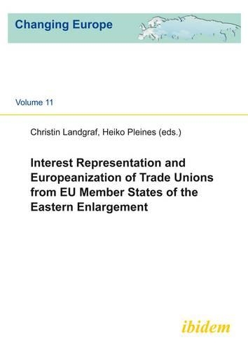 Interest Representation and Europeanization of Trade Unions from EU Member States of the Eastern Enlargement.