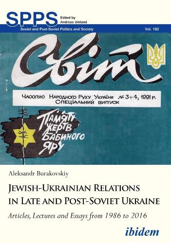 Jewish-Ukrainian Relations in Late and Post-Soviet Ukraine: Articles, Lectures and Essays from 1986 to 2016.