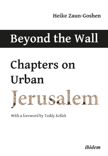 Beyond the Wall: Chapters on Urban Jerusalem.
