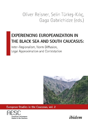 Experiencing Europeanization in the Black Sea and South Caucasus - Inter-Regionalism, Norm Diffusion, Legal Approximation, and Contestation.