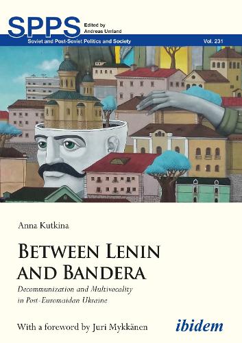 Between Lenin and Bandera - Decommunization and Multivocality in Post-Euromaidan Ukraine.