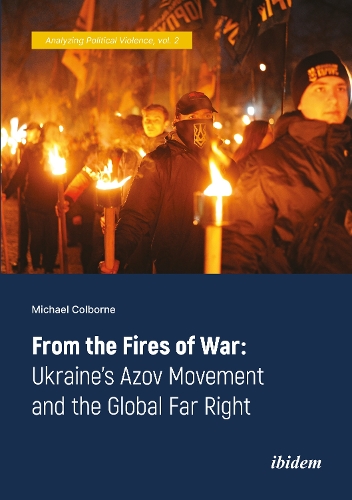 From the Fires of War - Ukraine's Azov Movement and the Global Far Right.