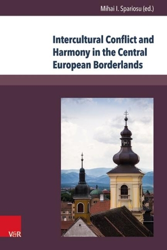 Intercultural Conflict and Harmony in the Central European Borderlands: The Cases of Banat and Transylvania 1849 - 1939.