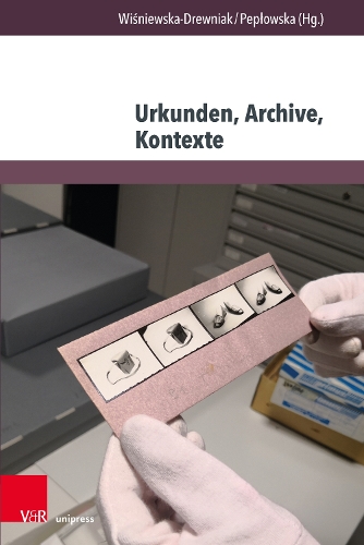 Urkunden, Archive, Kontexte.