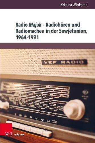 Radio Majak - Radiohören und Radiomachen in der Sowjetunion, 1964-1991.
