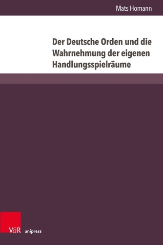 Der Deutsche Orden und die Wahrnehmung der eigenen Handlungsspielraeume