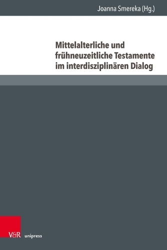 Mittelalterliche und fruehneuzeitliche Testamente im interdisziplinaeren Dialog.