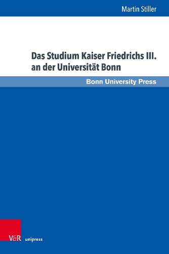 Das Studium Kaiser Friedrichs III. an der Universität Bonn.