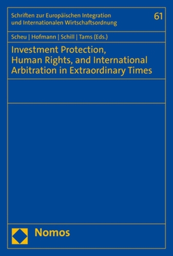 Investment Protection, Human Rights, and International Arbitration in Extraordinary Times.