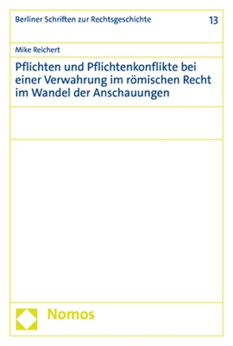 Pflichten und Pflichtenkonflikte bei einer Verwahrung im römischen Recht im Wandel der Anschauungen.
